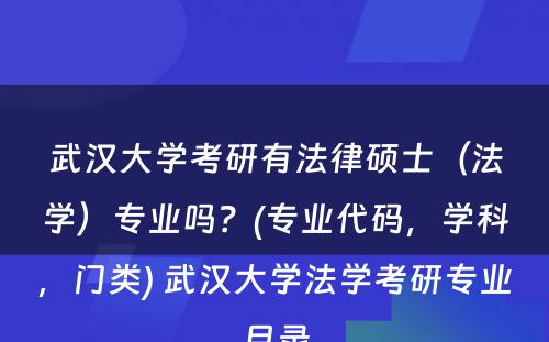 武汉大学考研有法律硕士（法学）专业吗？(专业代码，学科，门类) 武汉大学法学考研专业目录