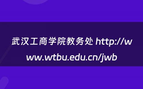 武汉工商学院教务处 http://www.wtbu.edu.cn/jwb