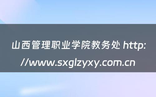 山西管理职业学院教务处 http://www.sxglzyxy.com.cn