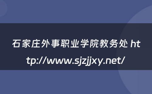 石家庄外事职业学院教务处 http://www.sjzjjxy.net/