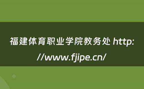 福建体育职业学院教务处 http://www.fjipe.cn/