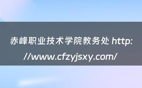 赤峰职业技术学院教务处 http://www.cfzyjsxy.com/