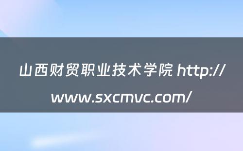山西财贸职业技术学院 http://www.sxcmvc.com/