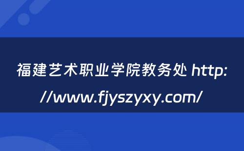 福建艺术职业学院教务处 http://www.fjyszyxy.com/