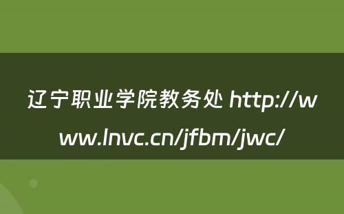 辽宁职业学院教务处 http://www.lnvc.cn/jfbm/jwc/