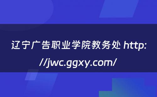 辽宁广告职业学院教务处 http://jwc.ggxy.com/
