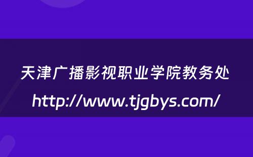 天津广播影视职业学院教务处 http://www.tjgbys.com/