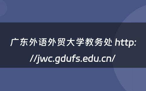广东外语外贸大学教务处 http://jwc.gdufs.edu.cn/
