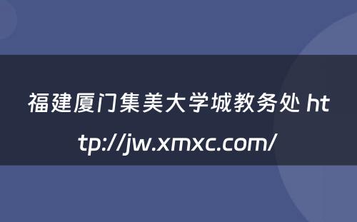 福建厦门集美大学城教务处 http://jw.xmxc.com/