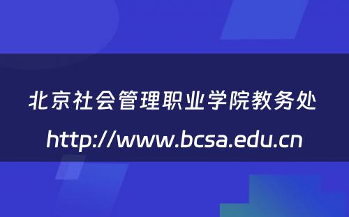 北京社会管理职业学院教务处 http://www.bcsa.edu.cn
