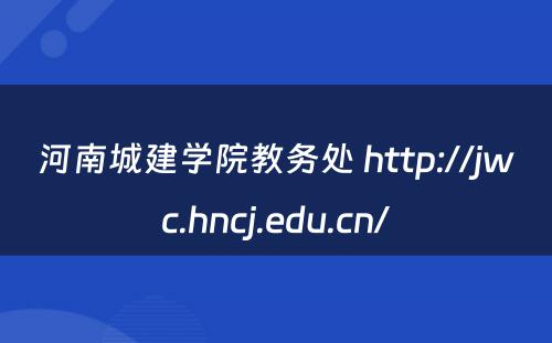 河南城建学院教务处 http://jwc.hncj.edu.cn/