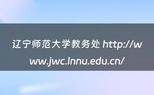 辽宁师范大学教务处 http://www.jwc.lnnu.edu.cn/