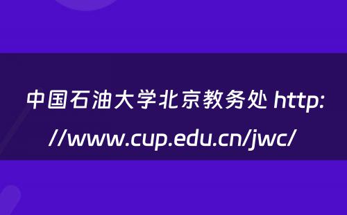中国石油大学北京教务处 http://www.cup.edu.cn/jwc/