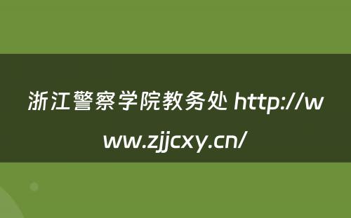 浙江警察学院教务处 http://www.zjjcxy.cn/
