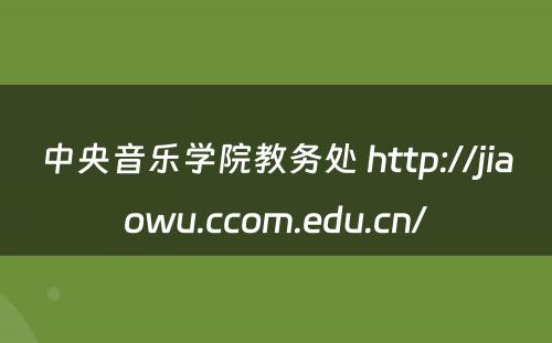 中央音乐学院教务处 http://jiaowu.ccom.edu.cn/