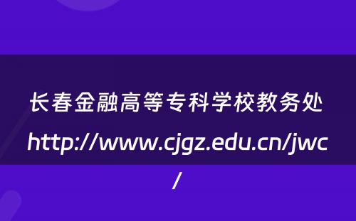长春金融高等专科学校教务处 http://www.cjgz.edu.cn/jwc/