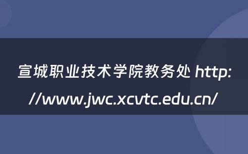宣城职业技术学院教务处 http://www.jwc.xcvtc.edu.cn/