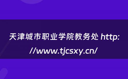 天津城市职业学院教务处 http://www.tjcsxy.cn/