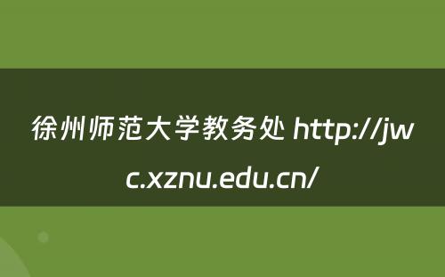 徐州师范大学教务处 http://jwc.xznu.edu.cn/