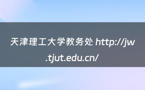 天津理工大学教务处 http://jw.tjut.edu.cn/