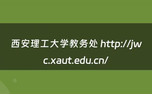 西安理工大学教务处 http://jwc.xaut.edu.cn/