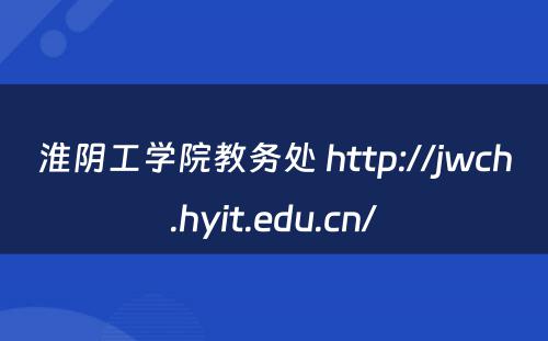 淮阴工学院教务处 http://jwch.hyit.edu.cn/