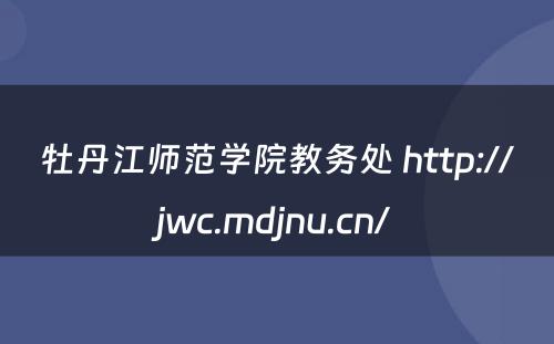 牡丹江师范学院教务处 http://jwc.mdjnu.cn/