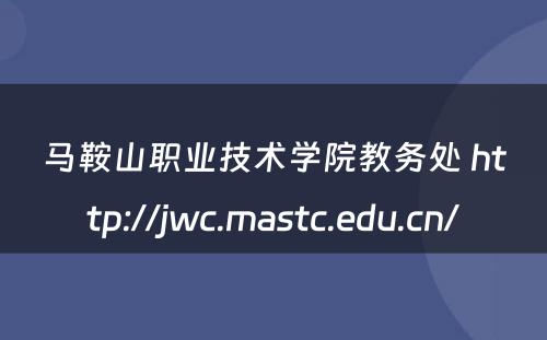 马鞍山职业技术学院教务处 http://jwc.mastc.edu.cn/