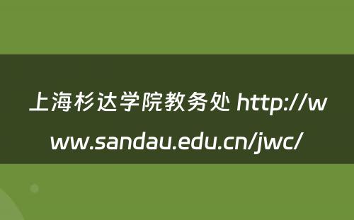 上海杉达学院教务处 http://www.sandau.edu.cn/jwc/