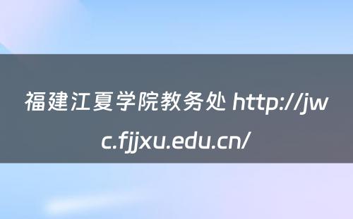 福建江夏学院教务处 http://jwc.fjjxu.edu.cn/