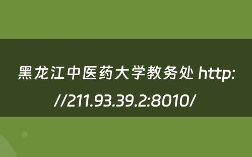 黑龙江中医药大学教务处 http://211.93.39.2:8010/