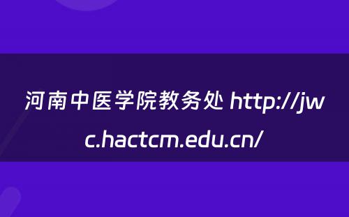 河南中医学院教务处 http://jwc.hactcm.edu.cn/