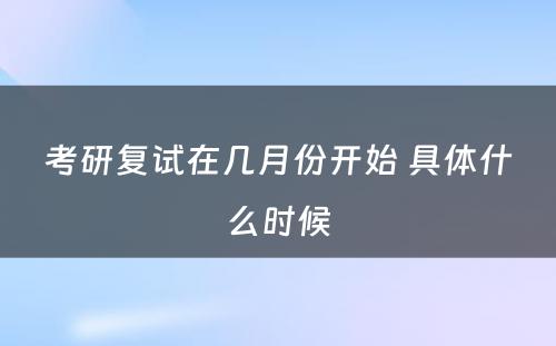 考研复试在几月份开始 具体什么时候