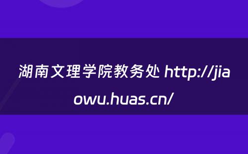 湖南文理学院教务处 http://jiaowu.huas.cn/