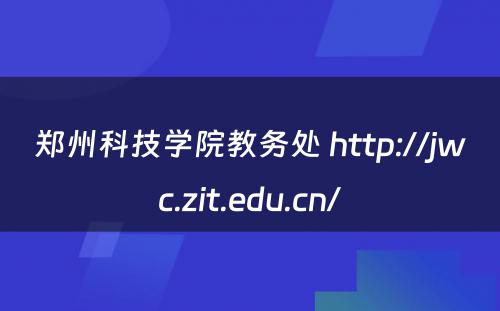 郑州科技学院教务处 http://jwc.zit.edu.cn/