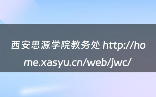 西安思源学院教务处 http://home.xasyu.cn/web/jwc/