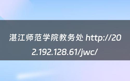 湛江师范学院教务处 http://202.192.128.61/jwc/