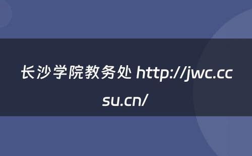 长沙学院教务处 http://jwc.ccsu.cn/