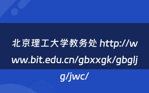 北京理工大学教务处 http://www.bit.edu.cn/gbxxgk/gbgljg/jwc/