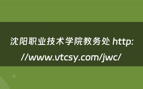 沈阳职业技术学院教务处 http://www.vtcsy.com/jwc/