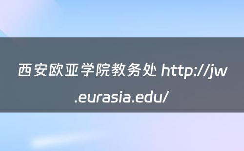 西安欧亚学院教务处 http://jw.eurasia.edu/