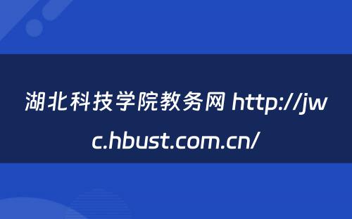 湖北科技学院教务网 http://jwc.hbust.com.cn/