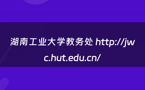 湖南工业大学教务处 http://jwc.hut.edu.cn/