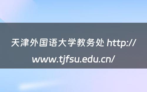 天津外国语大学教务处 http://www.tjfsu.edu.cn/