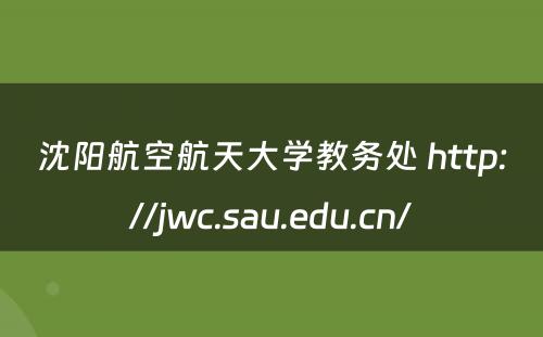沈阳航空航天大学教务处 http://jwc.sau.edu.cn/