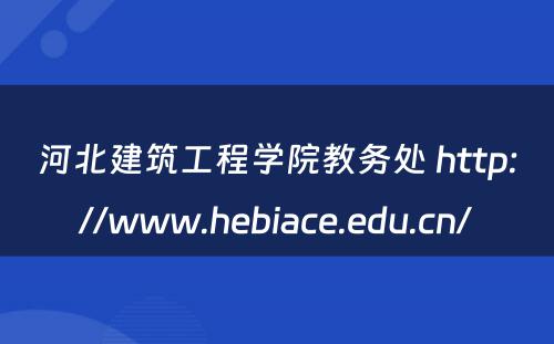 河北建筑工程学院教务处 http://www.hebiace.edu.cn/