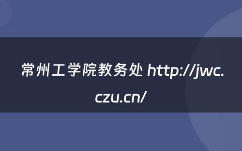 常州工学院教务处 http://jwc.czu.cn/