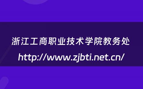 浙江工商职业技术学院教务处 http://www.zjbti.net.cn/