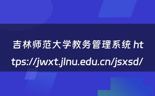 吉林师范大学教务管理系统 https://jwxt.jlnu.edu.cn/jsxsd/