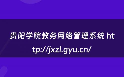 贵阳学院教务网络管理系统 http://jxzl.gyu.cn/